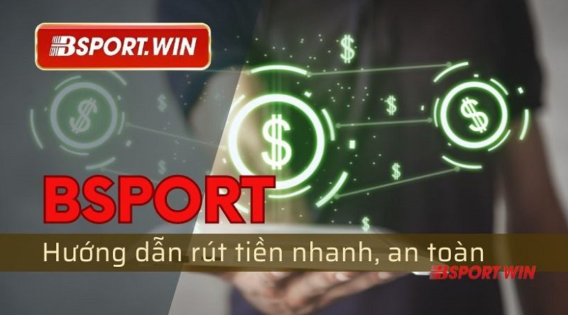 Hướng dẫn các bước rút tiền Bsport chi tiết cho người mới