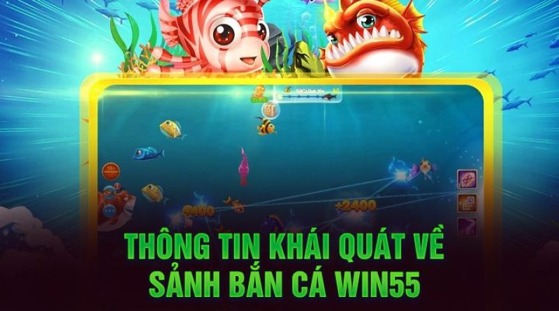 Bắn cá Win55 – Sảnh Chơi Đổi Thưởng Xanh Chín Nhất 2024