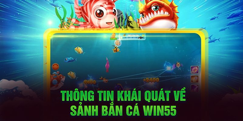 Thông tin khái quát về sảnh bắn cá Win55 