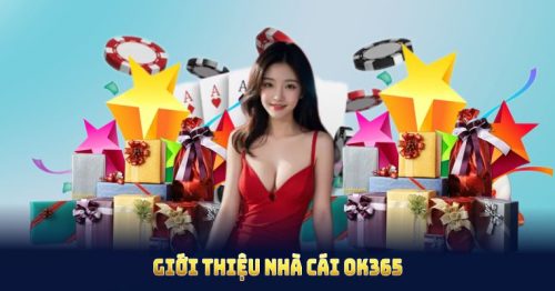 Giới Thiệu Nhà Cái OK365 Chi Tiết Cùng Những Ưu Điểm Nổi Bật