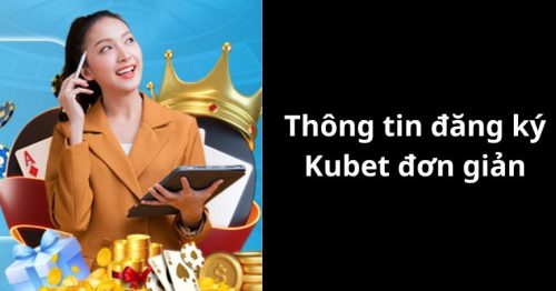 Đăng ký kubet – Bước đầu trải nghiệm sòng bài đỉnh cao