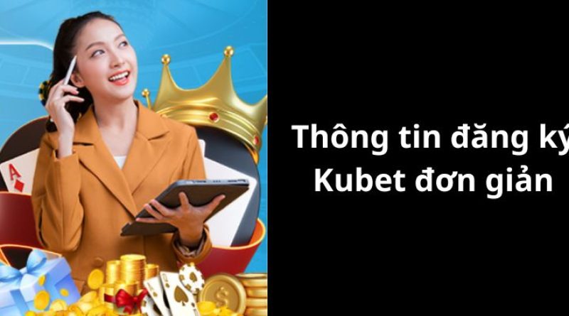 Đăng ký kubet – Bước đầu trải nghiệm sòng bài đỉnh cao
